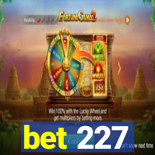 bet 227
